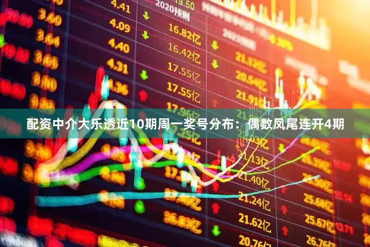 配资中介大乐透近10期周一奖号分布：偶数凤尾连开4期