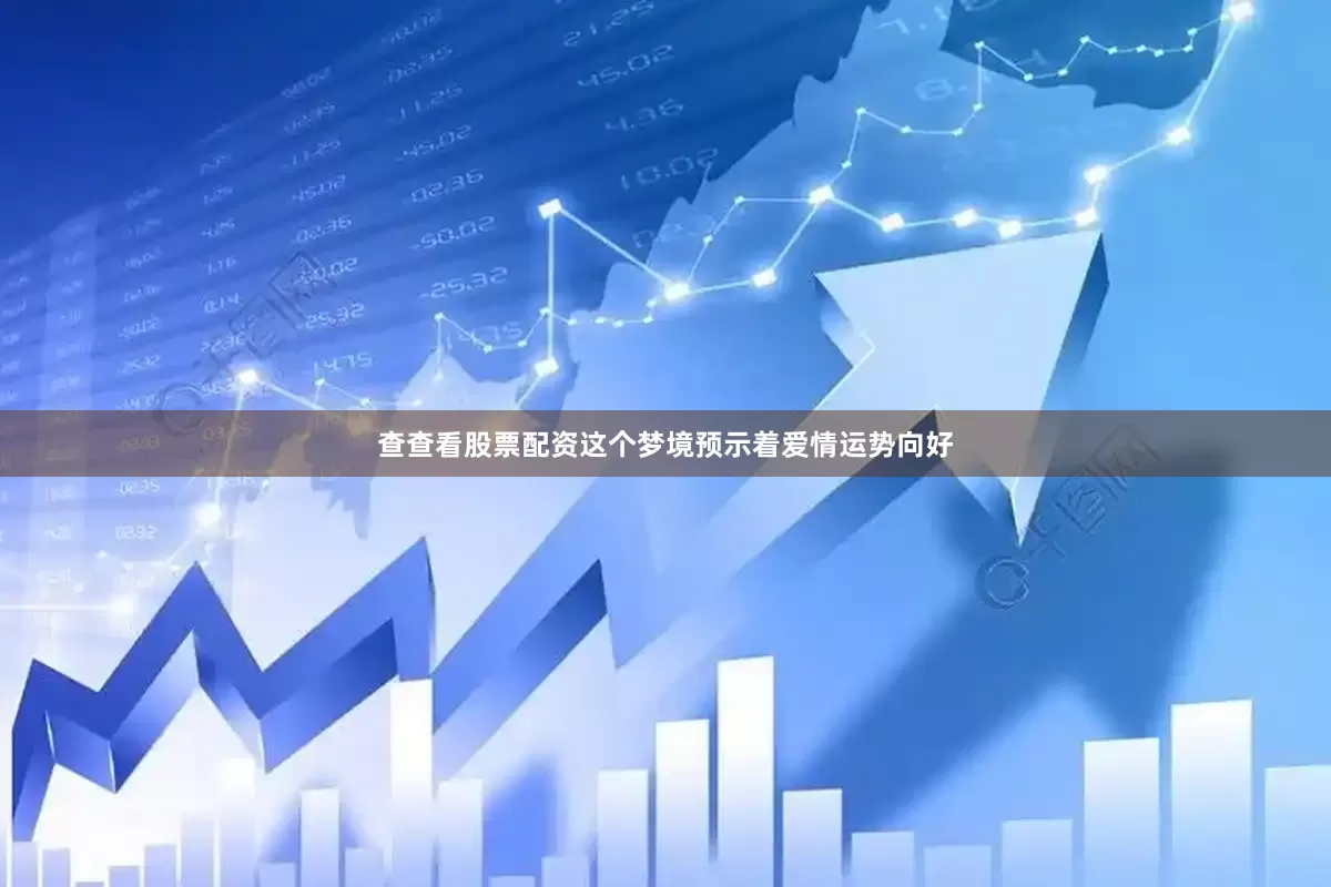 查查看股票配资这个梦境预示着爱情运势向好