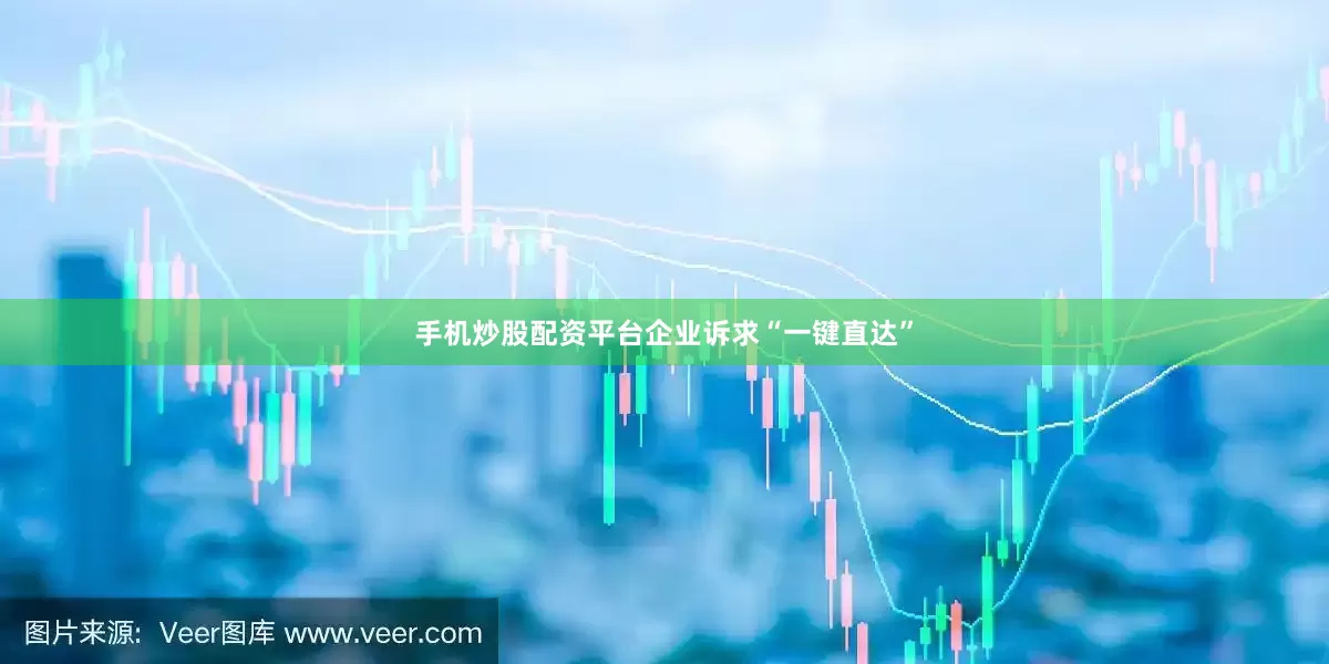 手机炒股配资平台企业诉求“一键直达”