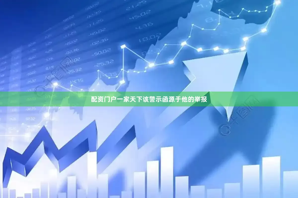 配资门户一家天下该警示函源于他的举报