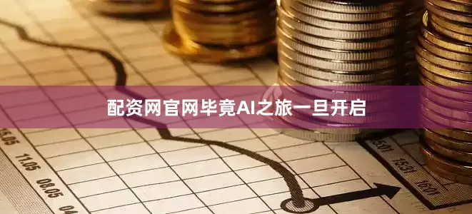 配资网官网毕竟AI之旅一旦开启