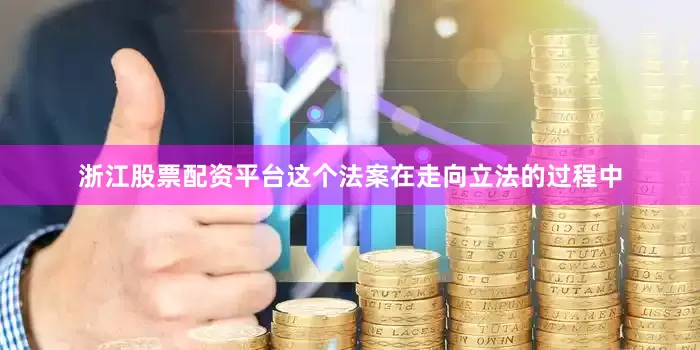浙江股票配资平台这个法案在走向立法的过程中