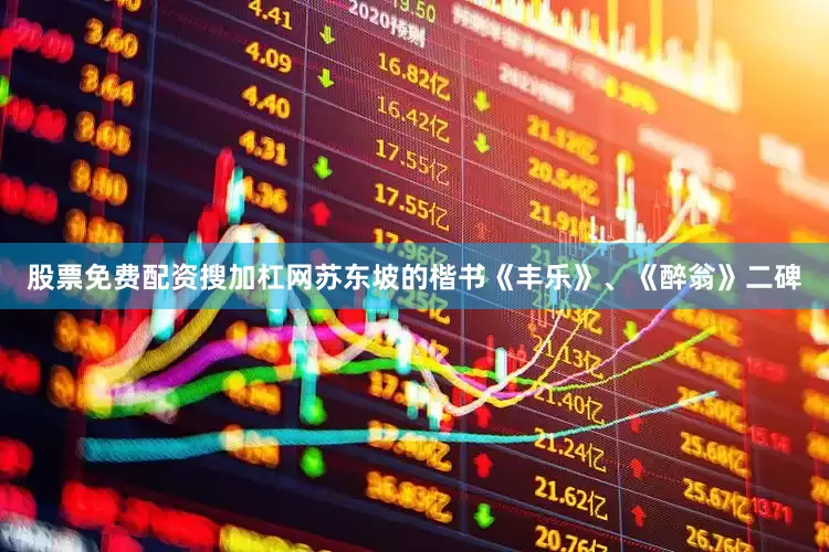 股票免费配资搜加杠网苏东坡的楷书《丰乐》、《醉翁》二碑