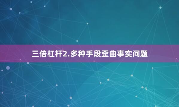 三倍杠杆2.多种手段歪曲事实问题