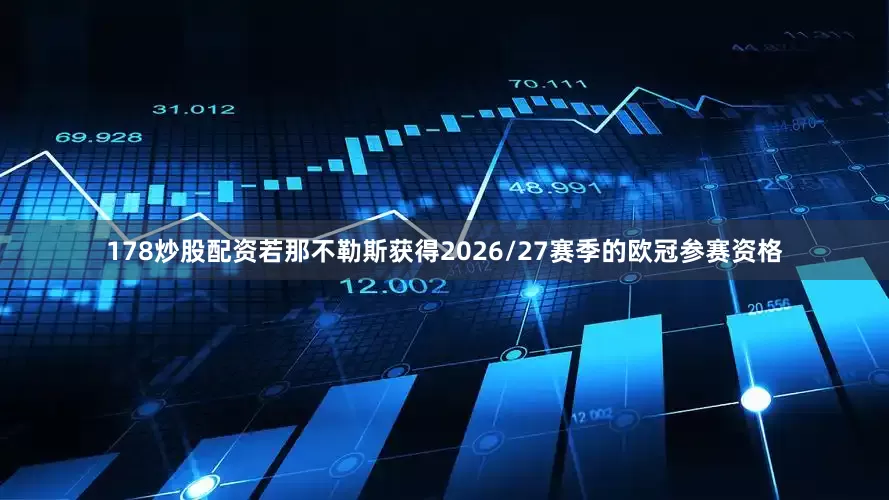 178炒股配资若那不勒斯获得2026/27赛季的欧冠参赛资格