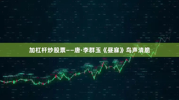 加杠杆炒股票——唐·李群玉《昼寐》鸟声清脆