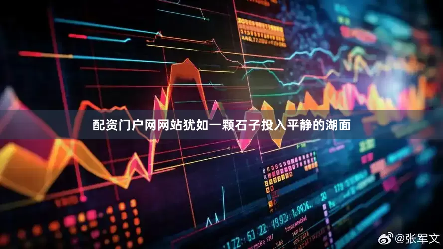 配资门户网网站犹如一颗石子投入平静的湖面
