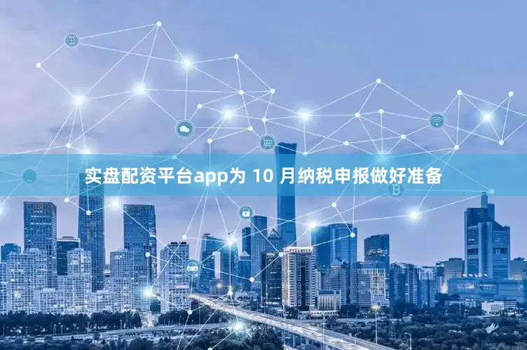 实盘配资平台app为 10 月纳税申报做好准备